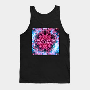 PUT YOUR ARMS AROUND ME Tank Top